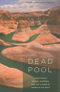 Dead Pool: Lake Powell, Global Warming, and the Future of Water in the West