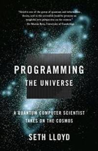 Programming the Universe: A Quantum Computer Scientist Takes on the Cosmos by Seth Lloyd - 2007-04-05