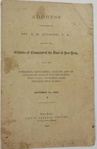 ADDRESS DELIVERED BY REV. G.H. ATKINSON, D.D., BEFORE THE CHAMBER OF COMMERCE OF THE STATE OF NEW-YORK, UPON THE POSSESSION, SETTLEMENT, CLIMATE, AND RESOURCES OF OREGON AND THE NORTHWEST COAST, INCLUDING SOME REMARKS UPON ALASKA. DECEMBER 3D, 1868