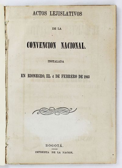 Actos Lejislativos de la Convencion Nacional Instalada en Rionegro, el 4 de Febrero de 1863