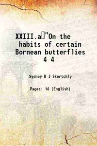 XXIII.aÂ�Â�On the habits of certain Bornean butterflies Volume 4 1889 de Sydney B J Skertchly - 2017