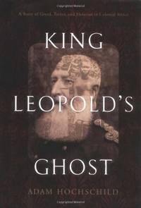 cover of King Leopold's Ghost: The Plunder of the Congo and the Twentieth Century's First Great International Human Rights Movement