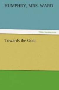 Towards the Goal (TREDITION CLASSICS) by Humphry, Mrs. Ward - 2011-10-21