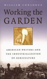 Working the Garden: American Writers and the Industrialization of Agriculture
