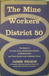 cover of The Mine Workers' District 50: The Story of the Gas, Coke and Chemical Unions of Massachusetts and Their Growth into a National Union
