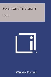So Bright the Light: Poems