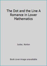The Dot and the Line A Romance in Lower Mathematics by Norton Juster - Hardcover - 1964 - from ThriftBooks (SKU: GB016Z3RJ4UI5N01)