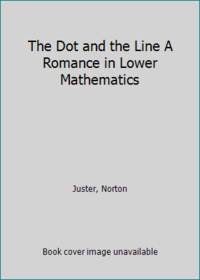 The Dot and the Line A Romance in Lower Mathematics by Juster, Norton - 1964