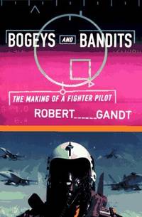 Bogeys and Bandits: The Making of a Fighter Pilot Gandt, Robert by Gandt, Robert - 1997-06-01