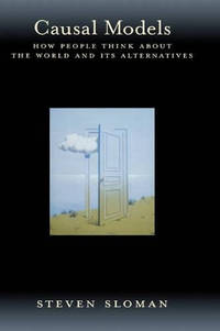 Causal Models: How People Think about the World and Its Alternatives