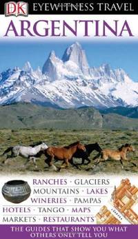 DK Eyewitness Travel Guide: Argentina Bernhardson, Wayne; Carrasco, Demetrio and