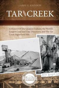 Tar Creek: A History of the Quapaw Indians, the World's Largest Lead and Zinc Discovery, and The...