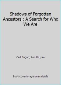 Shadows of Forgotten Ancestors: A Search for Who We Are by Carl Sagan; Ann Druyan - 1992