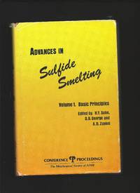 Advances in Sulfide Smelting : Vol 1 Basic Principles and Vol. 2 Technology &amp; Practice by SOHN, H.Y, GEORGE, D.B and ZUNKEL, A.D. (edited by):