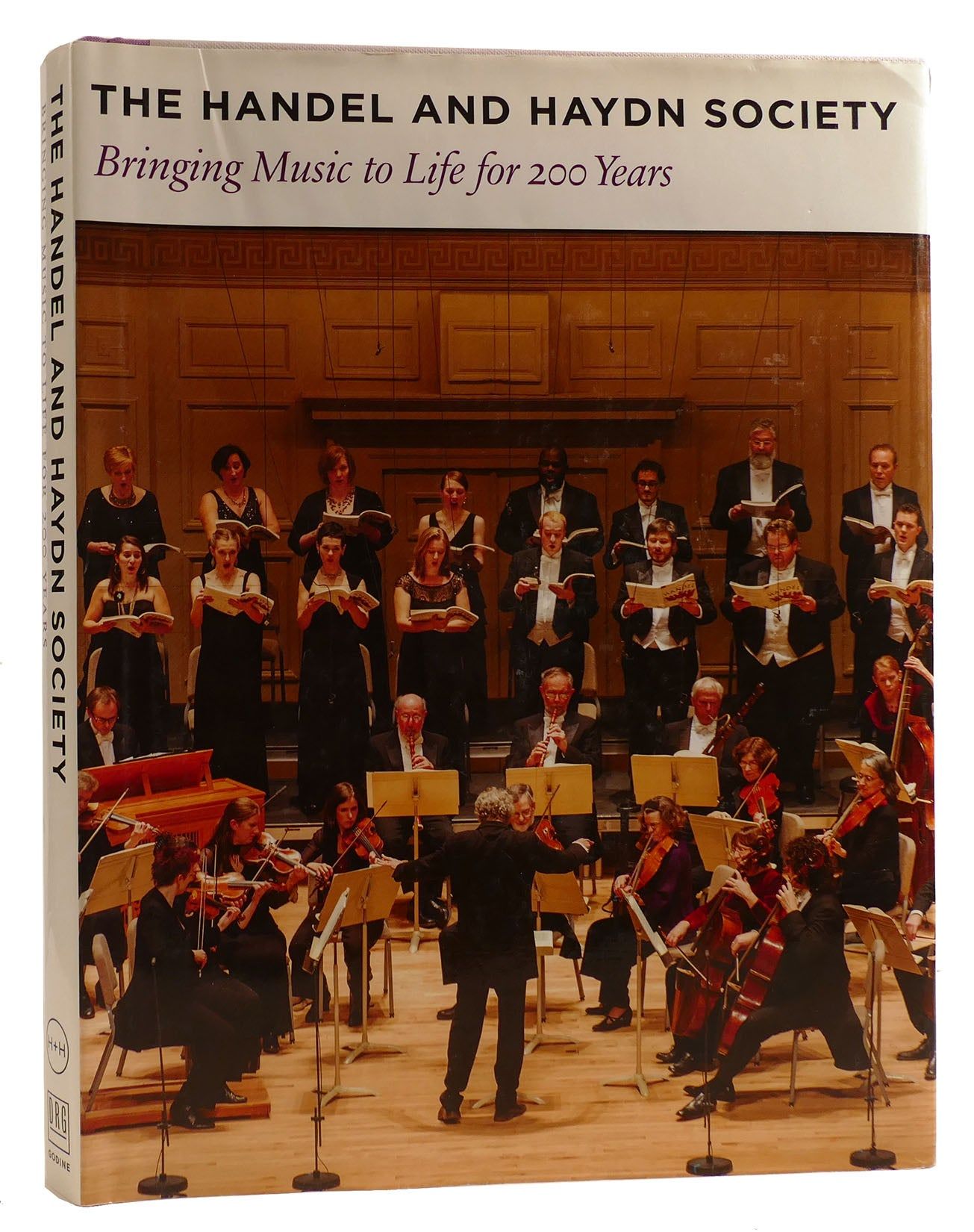 THE HANDEL AND HAYDN SOCIETY BRINGING MUSIC TO LIFE FOR 200 YEARS by