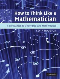 How to Think Like a Mathematician: A Companion to Undergraduate Mathematics