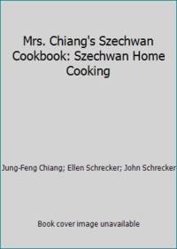 Mrs. Chiang&#039;s Szechwan Cookbook: Szechwan Home Cooking by Jung-Feng Chiang; Ellen Schrecker; John Schrecker - 1987