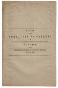 REPORT OF THE COMMITTEE ON PATENTS OF THE HOUSE OF REPRESENTATIVES OF THE UNITED STATES, ADVERSE TO THE EXTENSION OF THE WOODWORTH PATENT. JULY 17, 1852. (Rep. No. 156. H. of Reps. 62nd Congress, 1st Session).