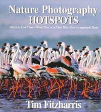 Nature Photography Hot Spots : Where to Find Them, When They're at Their Best and How to Approach...