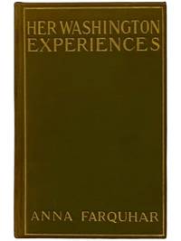 Her Washington Experiences: As Related by a Cabinet Minister's Wife in a Series of Letters to Her Sister