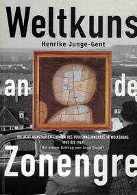 Weltkunst an der Zonengrenze Die acht Kunstausstellungen des Volkswagenwerkes in Wolfsburg 1952 bis 1967
