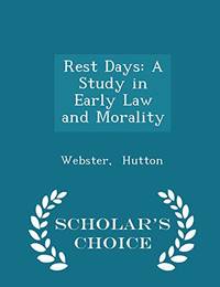 Rest Days: A Study in Early Law and Morality Scholar's Choice Edition