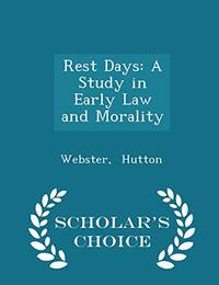 Rest Days: A Study in Early Law and Morality - Scholar&#039;s Choice Edition by Webster Hutton