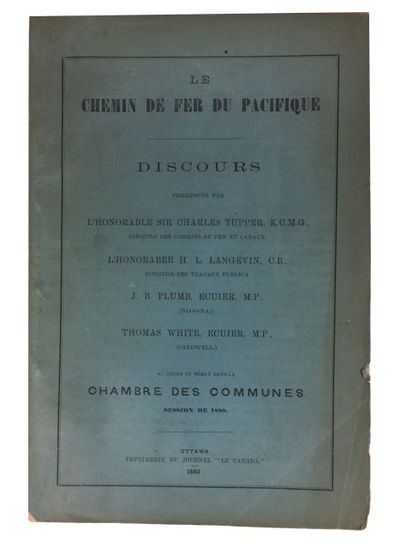 Le Chemin de Fer du Pacifique: Discours Prononces par l'Honorable Sir Charles Tupper ... l'Honorable H. L. Lngevin ... J. B. Plumb ... Thomas White ... au cours du Debat dans la Chambre des Communes, Session de 1880. [cover title]