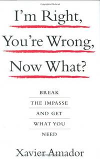 I'm Right, You're Wrong, Now What?: Break the Impasse and Get What You Need