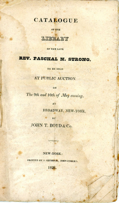 Catalogue of the Library of the Late Rev. Paschal N. Strong, to be Sold at Public Auction on the 9th and 10th of May ensuing, at Broadway, New York, by John T. Boyd & Co.