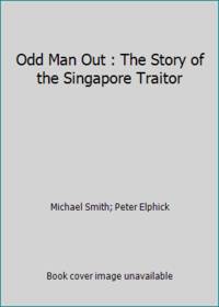 Odd Man Out : The Story of the Singapore Traitor by Michael Smith; Peter Elphick - 1994