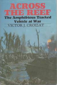 ACROSS THE REEF The Amphibious Tracked Vehicle At War by Croizat, Victor J - 1992