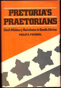 PRETORIA'S PRAETORIANS : Civil-Military Relations in South Africa. by PHILIP H FRANKEL - First Edition. - 1984 - from BOOKLOVERS PARADISE (SKU: 008779)