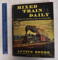 Mixed Train Daily: A Book of Short-Line Railroads by Beebe, Lucius and C.M. Clegg, Jr - 1961