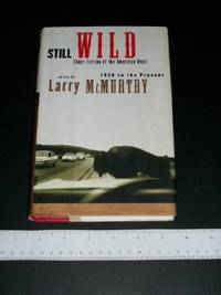 Still Wild: Short Fiction of the American West 1950-Present by McMurtry, Larry - 2000