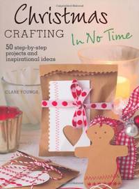 Christmas Crafting in No Time - 50 step-by-step projects and inspirational ideas