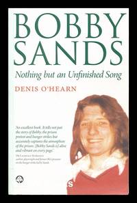 Bobby Sands : nothing but an unfinished song / Denis O'Hearn