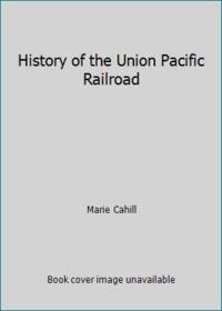 History of the Union Pacific Railroad by Marie Cahill - 1989