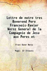 Lettre de notre tres Reverend Pere Francoois-Xavier Wernz General de la Compagnie de Jesu aux Peres et 1914 by Franz Xaver Wernz - 2016