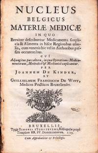 Nucleus Belgicus Materiae Medicae in quo Breviter describuntur Medicamenta Simplicia &amp; Alimenta in hisce Regionibus usualia, cum venenis hic vel in Authoribus passim occurentibus. Cui Adjungitur pars altera, in qua Operatione Medicamentorum, Methodice &amp; Mechanice explicantur