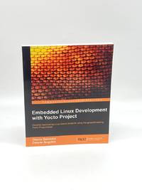 Embedded Linux Development with Yocto Project Develop Fascinating  Linux-Based Projects Using the...