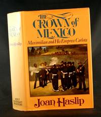 The Crown of Mexico: Maximlian and His Empress Carlota by Haslip, Joan - 1972