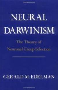 Neural Darwinism: The Theory Of Neuronal Group Selection by Gerald Edelman - 1987-07-03