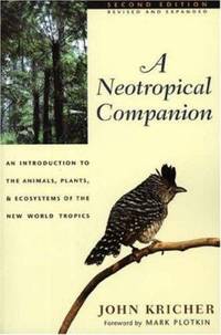 A Neotropical Companion : An Introduction to the Animals, Plants, and Ecosystems of the New World Tropics - Revised and Expanded Second Edition by John Kricher - 1997