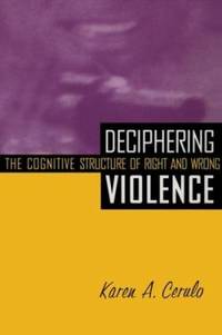 Deciphering Violence : The Cognitive Structure of Right and Wrong