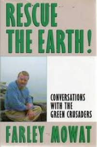 Rescue the Earth! : Conversations with the Green Crusaders by Farley Mowat - 1990