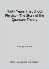 Thirty Years That Shook Physics - The Story of the Quantum Theory by George Gamow - 1966