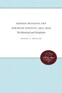 German Peasants and Agrarian Politics, 1914-1924: The Rhineland and Westphalia