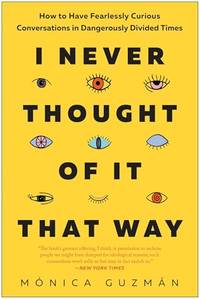 I Never Thought of It That Way: How to Have Fearlessly Curious Conversations in Dangerously...