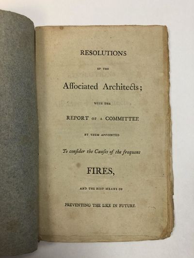 RESOLUTIONS OF THE ASSOCIATED ARCHITECTS; WITH THE REPORT OF A COMMITTEE BY THEM APPOINTED TO CONSIDER THE CAUSES OF THE FREQUENT FIRES AND THE BEST MEANS OF PREVENTING THE LIKE IN THE FUTURE